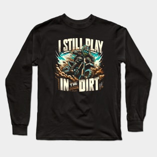 I Still Play In The Dirt Long Sleeve T-Shirt